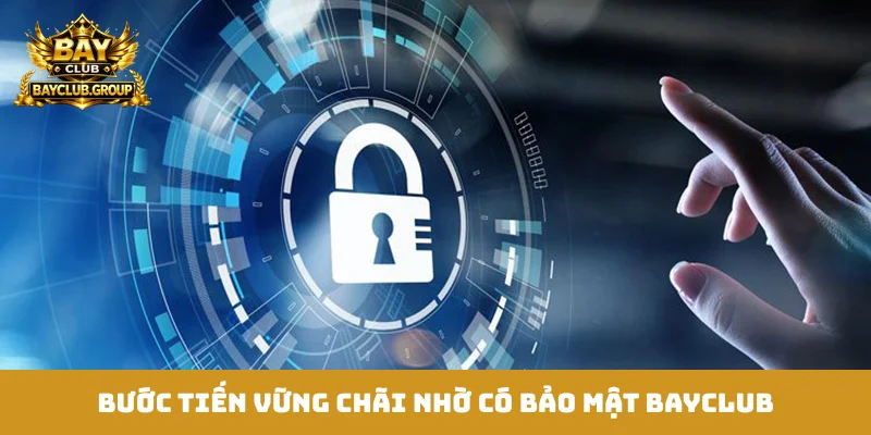 Bước tiến vững chãi nhờ có bảo mật Bayclub