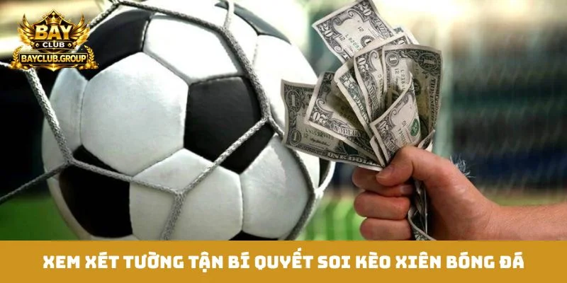 Xem xét tường tận bí quyết soi kèo xiên bóng đá