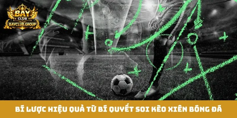 Bí lược hiệu quả từ bí quyết soi kèo xiên bóng đá