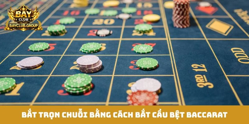 Bắt trọn chuỗi bằng cách bắt cầu bệt baccarat