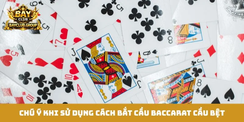 Chú ý khi sử dụng cách bắt cầu baccarat cầu bệt