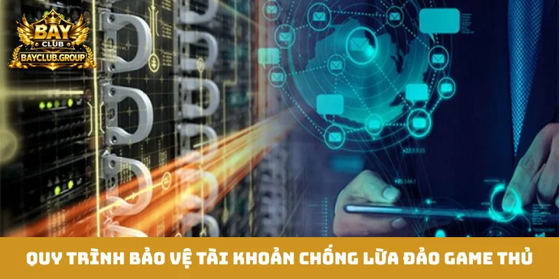 Quy trình bảo vệ tài khoản chống lừa đảo game thủ