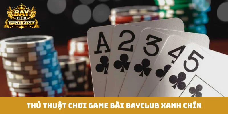 Thủ thuật chơi game bài Bayclub xanh chín