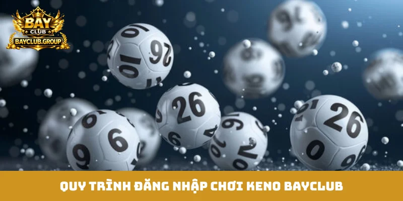 Quy trình đăng nhập chơi Keno Bayclub