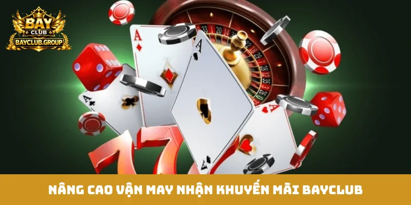 Nâng cao vận may nhận khuyến mãi Bayclub