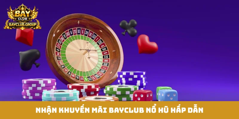 Nhận khuyến mãi Bayclub nổ hũ hấp dẫn