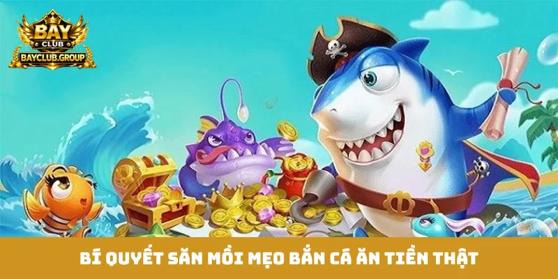 Bí quyết săn mồi mẹo bắn cá ăn tiền thật