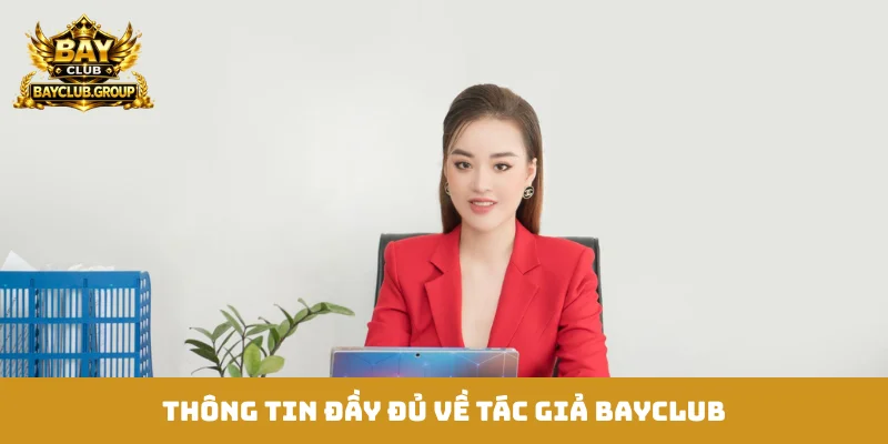 Thông tin đầy đủ về tác giả Bayclub